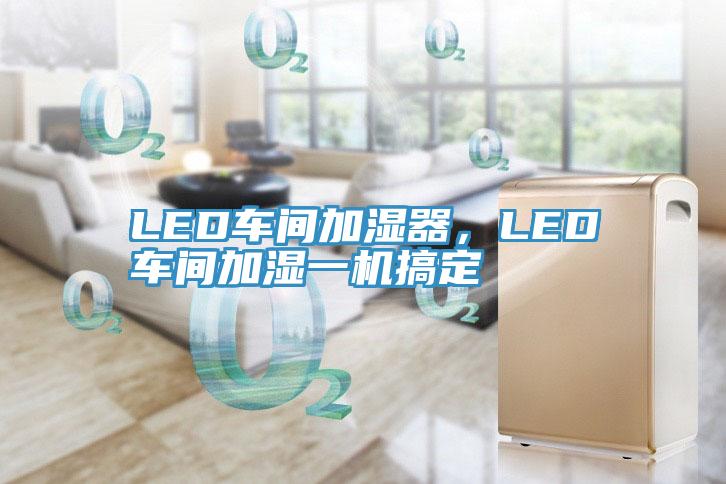 LED車間加濕器，LED車間加濕一機搞定