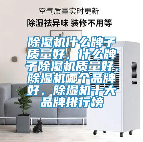 除濕機什么牌子質量好，什么牌子除濕機質量好，除濕機哪個品牌好，除濕機十大品牌排行榜