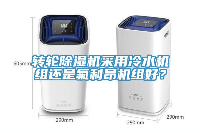 轉輪除濕機采用冷水機組還是氟利昂機組好？